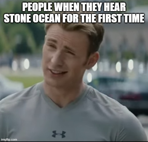 Captain America i'll put it on the list | PEOPLE WHEN THEY HEAR STONE OCEAN FOR THE FIRST TIME | image tagged in captain america i'll put it on the list | made w/ Imgflip meme maker