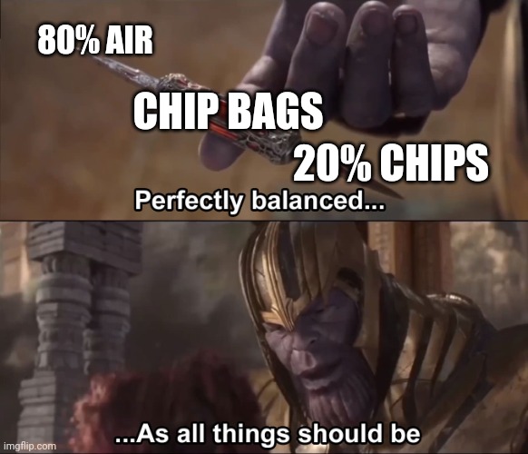 Creative meme title | 80% AIR; CHIP BAGS; 20% CHIPS | image tagged in thanos perfectly balanced as all things should be | made w/ Imgflip meme maker