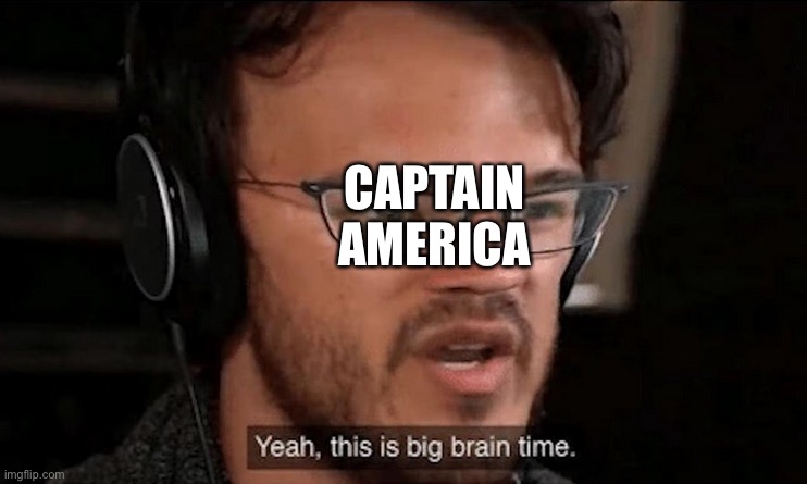 Big Brain Time | CAPTAIN AMERICA | image tagged in big brain time | made w/ Imgflip meme maker