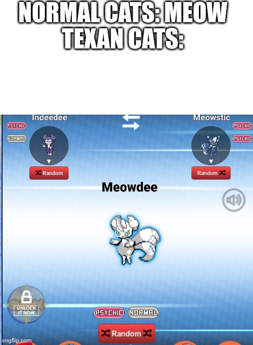 Messing around in the Pokemon fusion generator and got this: | NORMAL CATS: MEOW

TEXAN CATS: | image tagged in blank white template | made w/ Imgflip meme maker