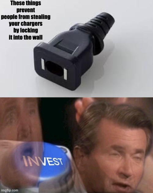 Genius invention | These things prevent people from stealing your chargers by locking it into the wall | image tagged in invest,genius,inventions | made w/ Imgflip meme maker