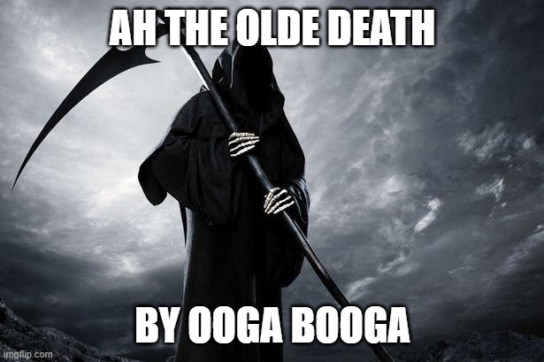 Death | AH THE OLDE DEATH BY OOGA BOOGA | image tagged in death | made w/ Imgflip meme maker