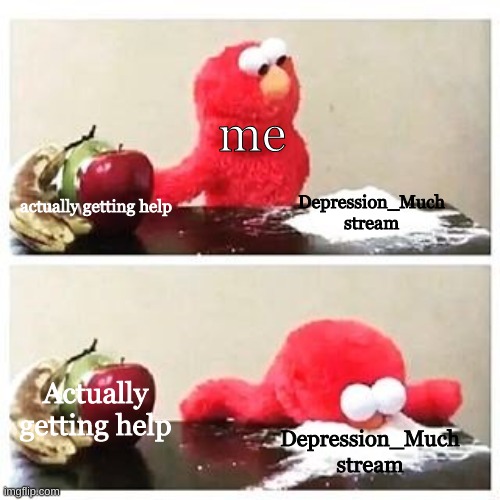 I just joined this stream and I already love you guys <3 also It's like 3 am where i live :) | me; Depression_Much stream; actually getting help; Actually getting help; Depression_Much stream | image tagged in elmo cocaine | made w/ Imgflip meme maker