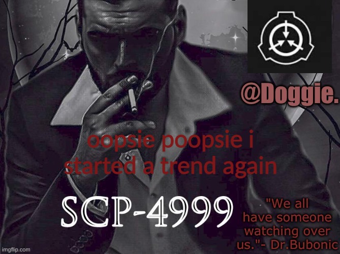 sowwy | oopsie poopsie i started a trend again | image tagged in doggies announcement temp scp | made w/ Imgflip meme maker
