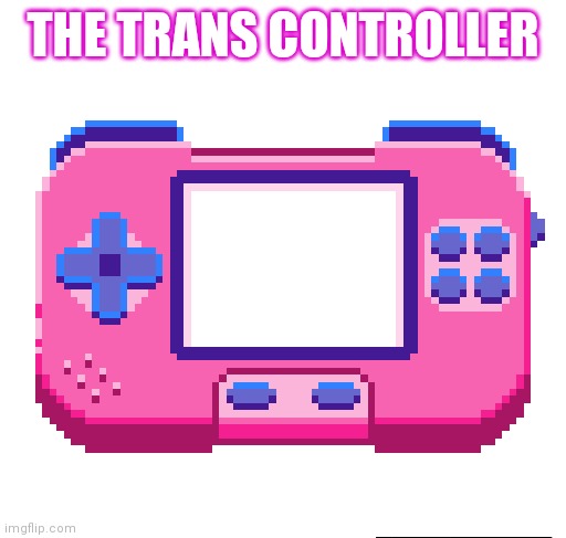 Trans controller | THE TRANS CONTROLLER | made w/ Imgflip meme maker