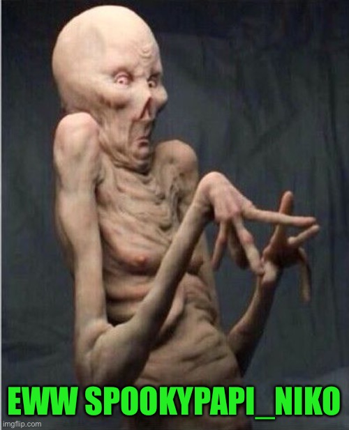Grossed Out Alien | EWW SPOOKYPAPI_NIKO | image tagged in grossed out alien | made w/ Imgflip meme maker