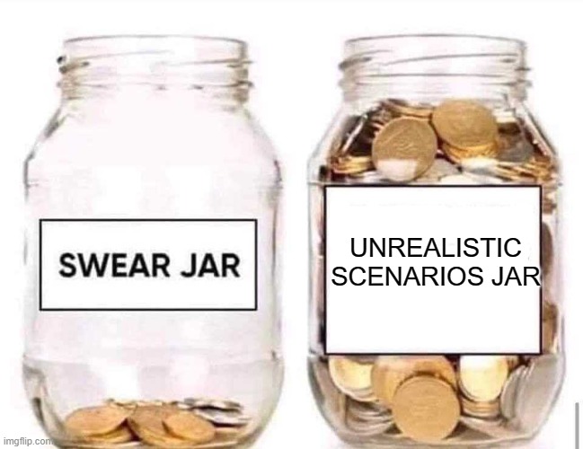 Swear Jar | UNREALISTIC SCENARIOS JAR | image tagged in swear jar | made w/ Imgflip meme maker