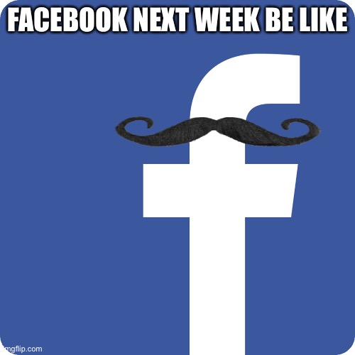 FACEBOOK NEXT WEEK BE LIKE | image tagged in facebook | made w/ Imgflip meme maker