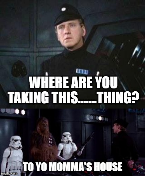 Invitation | WHERE ARE YOU TAKING THIS.......THING? TO YO MOMMA'S HOUSE | image tagged in star wars where are you taking this | made w/ Imgflip meme maker