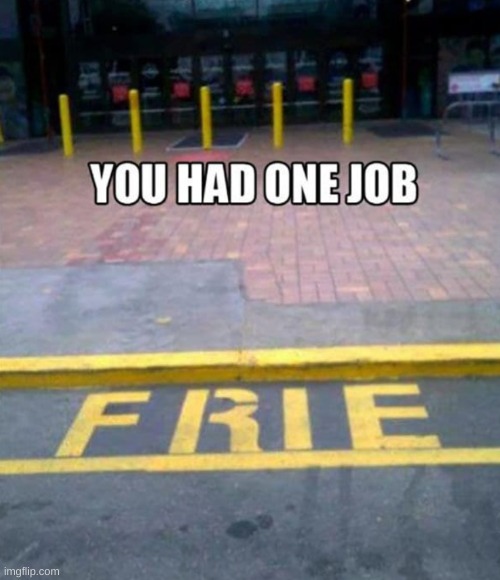 Frie | image tagged in messed up,you had one job,you had one job just the one,fire,street | made w/ Imgflip meme maker