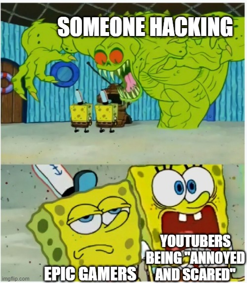 they could just join another server | SOMEONE HACKING; YOUTUBERS BEING "ANNOYED AND SCARED"; EPIC GAMERS | image tagged in spongebob squarepants scared but also not scared,youtubers,epic gamers,oh wow are you actually reading these tags,memes,funny | made w/ Imgflip meme maker