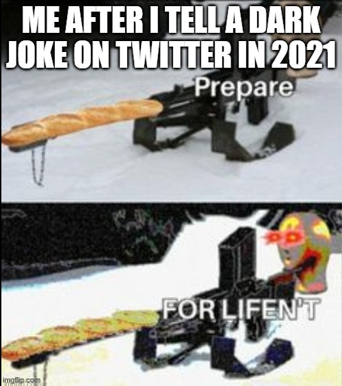 PREPARE FOR DEATH COMRADS | ME AFTER I TELL A DARK JOKE ON TWITTER IN 2021 | image tagged in prepare for lifen't | made w/ Imgflip meme maker