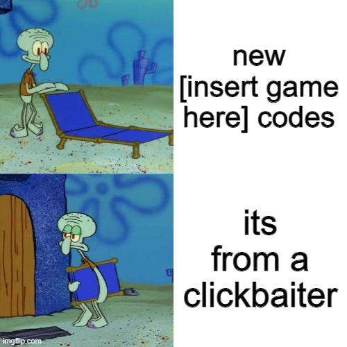 clickbaiters suck | new [insert game here] codes; its from a clickbaiter | image tagged in squidward chair,memes,funny,gifs,not really a gif,oh wow are you actually reading these tags | made w/ Imgflip meme maker