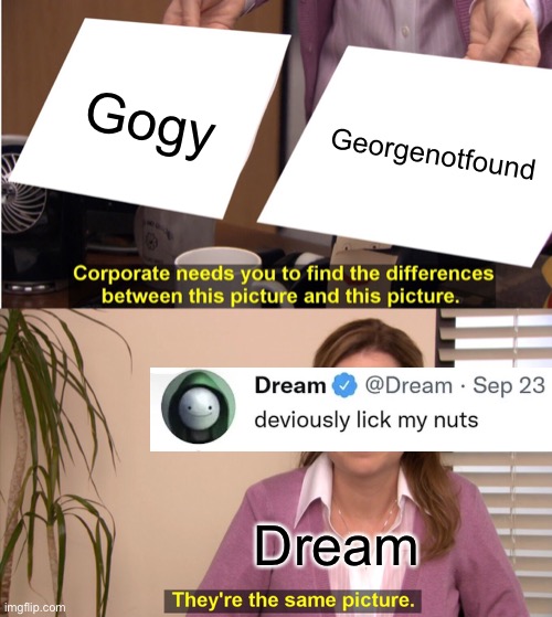 I- he’s got a point | Gogy; Georgenotfound; Dream | image tagged in memes,they're the same picture | made w/ Imgflip meme maker