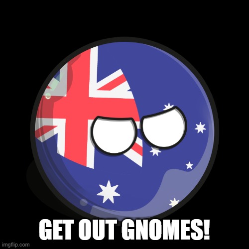 Australiaball is mad | GET OUT GNOMES! | image tagged in australiaball is mad | made w/ Imgflip meme maker