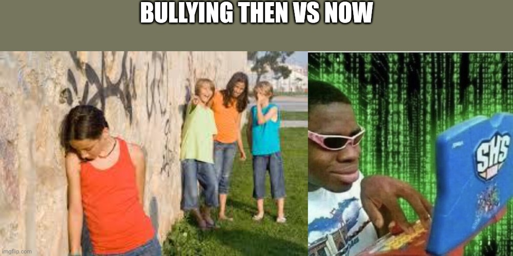 BULLYING THEN VS NOW | image tagged in bullying,ryan beckford | made w/ Imgflip meme maker