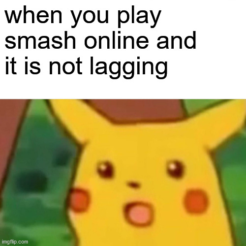 Surprised Pikachu | when you play smash online and it is not lagging | image tagged in memes,surprised pikachu | made w/ Imgflip meme maker