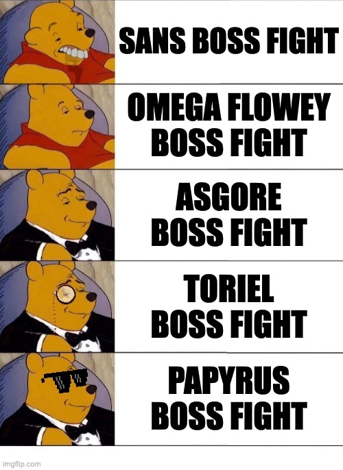Winnie the Pooh v.20 | SANS BOSS FIGHT; OMEGA FLOWEY BOSS FIGHT; ASGORE BOSS FIGHT; TORIEL BOSS FIGHT; PAPYRUS BOSS FIGHT | image tagged in winnie the pooh v 20 | made w/ Imgflip meme maker