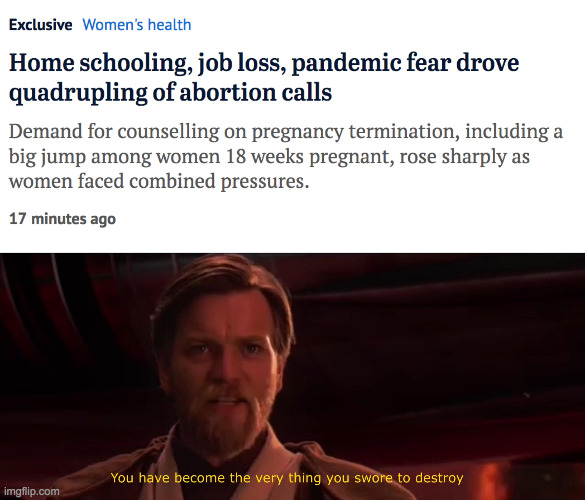 pandemic abortions | image tagged in you have become the very thing you swore to destroy | made w/ Imgflip meme maker