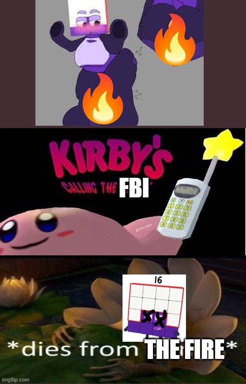 shes sitting da fire then she dies | FBI; THE FIRE | image tagged in kirby's calling the police,fire,dies from cringe,died,numberblocks | made w/ Imgflip meme maker