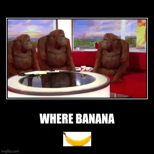 where banana | image tagged in funny,demotivationals | made w/ Imgflip demotivational maker