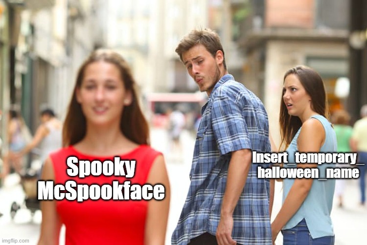 Distracted Boyfriend Meme | Spooky McSpookface Insert_temporary_ halloween_name | image tagged in memes,distracted boyfriend | made w/ Imgflip meme maker