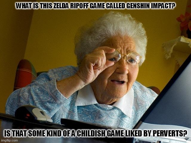 Grandma Finds The Internet Meme | WHAT IS THIS ZELDA RIPOFF GAME CALLED GENSHIN IMPACT? IS THAT SOME KIND OF A CHILDISH GAME LIKED BY PERVERTS? | image tagged in memes,grandma finds the internet,pedophiles | made w/ Imgflip meme maker