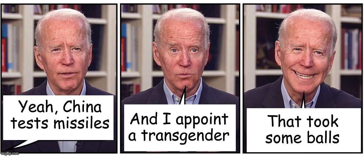 Biden cartoon | Yeah, China tests missiles That took some balls And I appoint a transgender | image tagged in biden cartoon | made w/ Imgflip meme maker