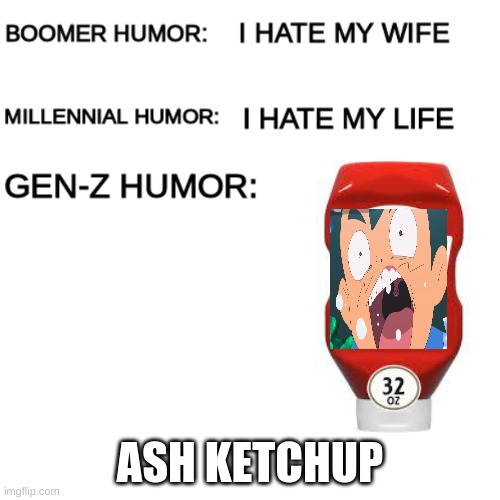 someone murdered ash | ASH KETCHUP | image tagged in memes | made w/ Imgflip meme maker