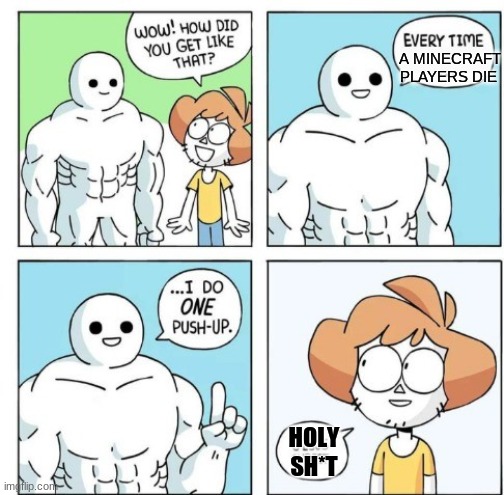 ! | A MINECRAFT PLAYERS DIE; HOLY SH*T | image tagged in memes | made w/ Imgflip meme maker