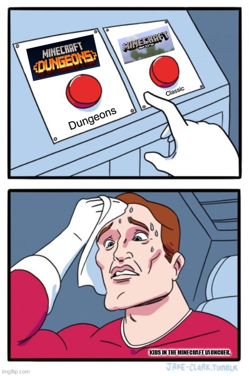 Two Buttons | Classic; Dungeons; KIDS IN THE MINECRAFT LAUNCHER. | image tagged in memes,two buttons,minecraft | made w/ Imgflip meme maker