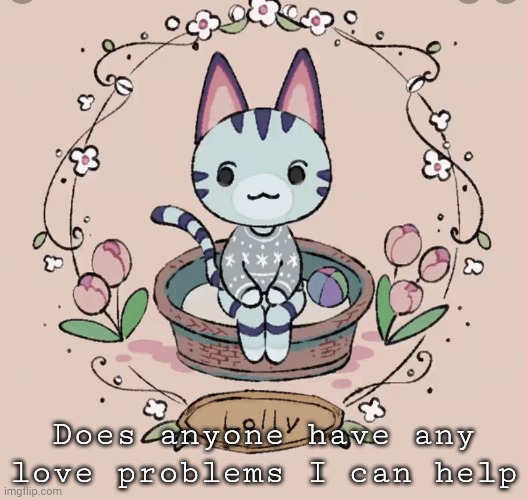 Oh I will | Does anyone have any love problems I can help | image tagged in lollys template | made w/ Imgflip meme maker
