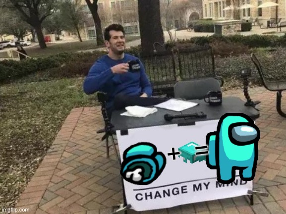 AMOGUS | +  = | image tagged in memes,change my mind | made w/ Imgflip meme maker