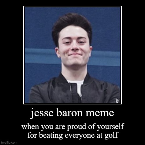 jesse baron meme | image tagged in funny,demotivationals,3am,golf | made w/ Imgflip demotivational maker