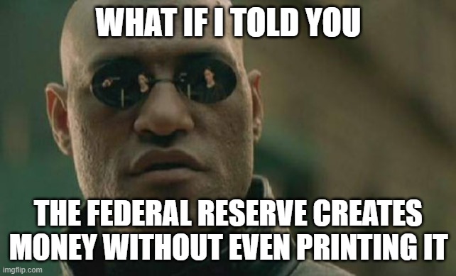 Matrix Morpheus Meme | WHAT IF I TOLD YOU THE FEDERAL RESERVE CREATES MONEY WITHOUT EVEN PRINTING IT | image tagged in memes,matrix morpheus | made w/ Imgflip meme maker