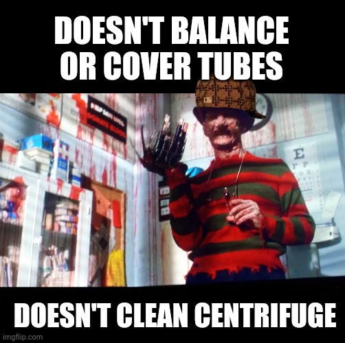 Freddy Krueger SBB |  DOESN'T BALANCE OR COVER TUBES; DOESN'T CLEAN CENTRIFUGE | image tagged in blood,medical,freddy krueger,nightmare on elm street,bloody,work life | made w/ Imgflip meme maker