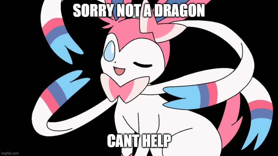 cute sylveon | SORRY NOT A DRAGON CANT HELP | image tagged in cute sylveon | made w/ Imgflip meme maker