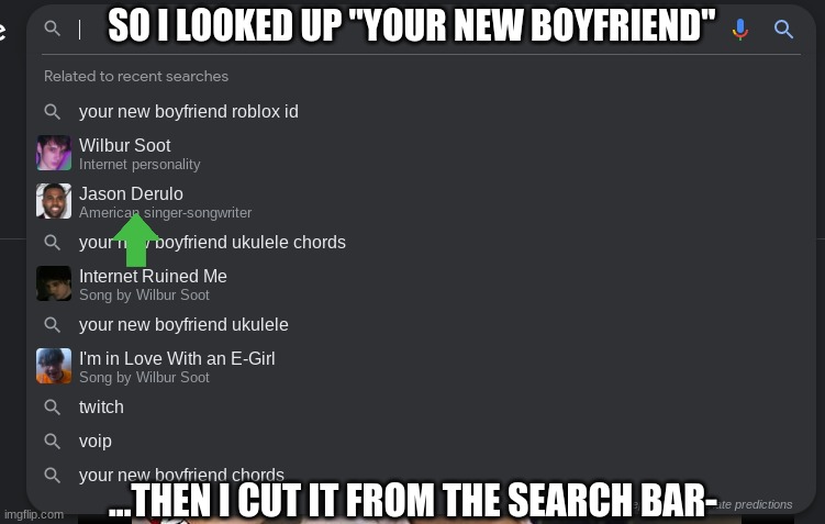 wimblur soot | SO I LOOKED UP "YOUR NEW BOYFRIEND''; ...THEN I CUT IT FROM THE SEARCH BAR- | made w/ Imgflip meme maker