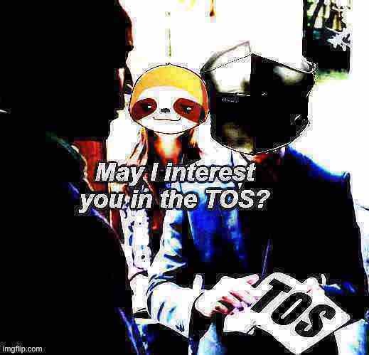 100 | image tagged in sloth rmk may i interest you in the tos deep-fried 2,hcp,rmk,tos,terms and conditions,imgflip mods | made w/ Imgflip meme maker