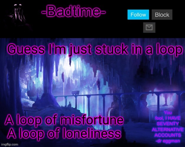 Wheres Luigi | Guess I'm just stuck in a loop; A loop of misfortune
A loop of loneliness | image tagged in sheeeeeeesh | made w/ Imgflip meme maker