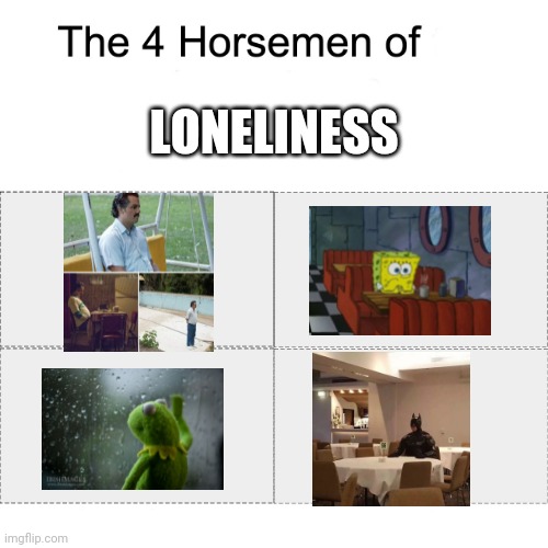 Four horsemen | LONELINESS | image tagged in four horsemen | made w/ Imgflip meme maker