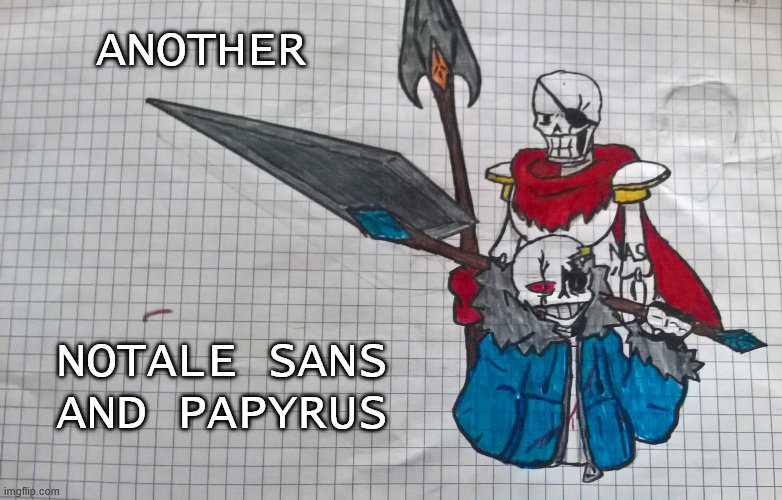 Notale sans and papyrus | ANOTHER; NOTALE SANS AND PAPYRUS | image tagged in notale sans and papyrus | made w/ Imgflip meme maker