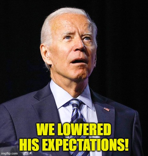 Joe Biden | WE LOWERED HIS EXPECTATIONS! | image tagged in joe biden | made w/ Imgflip meme maker