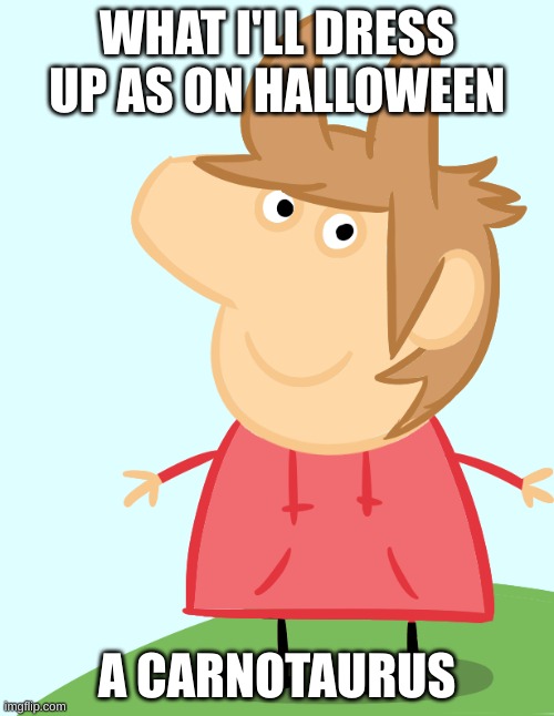 Halloween Peppa Pig Dressed Up As Tord | WHAT I'LL DRESS UP AS ON HALLOWEEN; A CARNOTAURUS | image tagged in tord as peppa pig,halloween | made w/ Imgflip meme maker