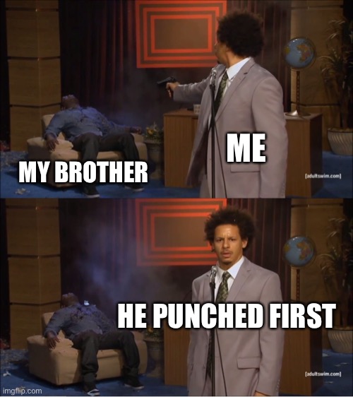 Sus | ME; MY BROTHER; HE PUNCHED FIRST | image tagged in memes,who killed hannibal,relatable,sus | made w/ Imgflip meme maker