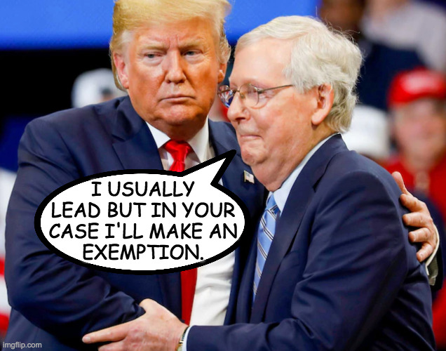 Dirtbag dancing. | I USUALLY
LEAD BUT IN YOUR
CASE I'LL MAKE AN
EXEMPTION. | image tagged in memes,trump,mitch mcconnell,dirtbag dancing | made w/ Imgflip meme maker