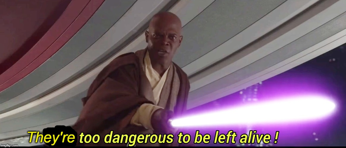 He's too dangerous to be left alive! | They're | image tagged in he's too dangerous to be left alive | made w/ Imgflip meme maker