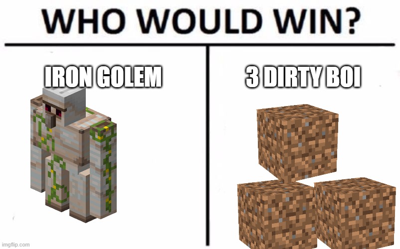 Who Would Win? | IRON GOLEM; 3 DIRTY BOI | image tagged in memes,who would win,minecraft | made w/ Imgflip meme maker