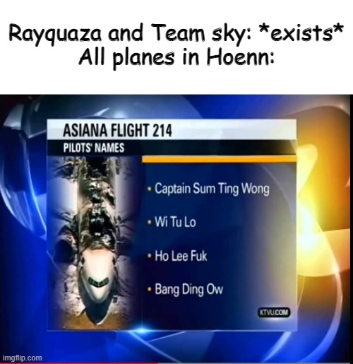 Ó nei! *Crashes intestify* | Rayquaza and Team sky: *exists*
All planes in Hoenn: | image tagged in asiana 214 joke | made w/ Imgflip meme maker