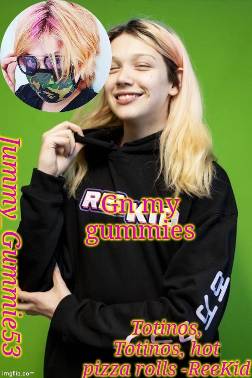 Another ReeKid temp and yes I'm a simp | Gn my gummies | image tagged in another reekid temp and yes i'm a simp | made w/ Imgflip meme maker